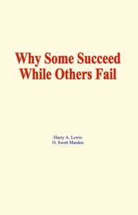 Harry A. Lewis et O. S. Marden - Why some succeed while others fail.