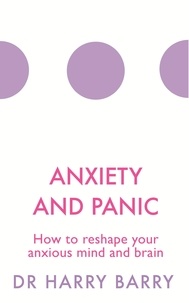 Harry Barry - Anxiety and Panic - How to reshape your anxious mind and brain.