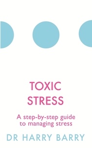 Harry Barry - Toxic Stress - A step-by-step guide to managing stress.