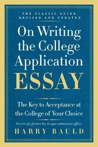 Harry Bauld - On Writing the College Application Essay, 25th Anniversary Edition - The Key to Acceptance at the College of Your Choice.