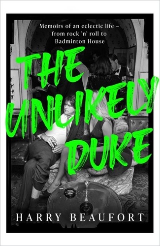 The Unlikely Duke. Memoirs of an eclectic life - from rock 'n' roll to Badminton House
