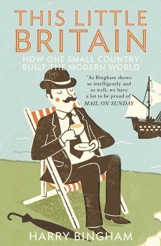 Harry Bingham - This Little Britain - How One Small Country Changed the Modern World.