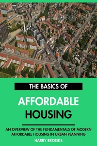 The Basics of Modern Affordable Housing: An Overview of the Fundamentals of Affordable Housing in Urban Planning.