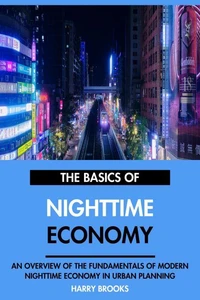 The Basics of Modern Nighttime Economy: An Overview of the Fundamentals of Nighttime Economy in Urban Planning.