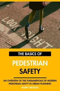The Basics of Modern Pedestrian Safety: An Overview of the Fundamentals of Pedestrian Safety in Urban Planning.