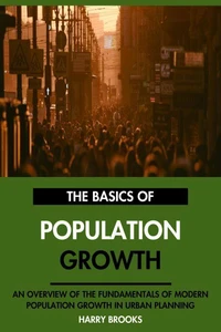 The Basics of Modern Population Growth: An Overview of the Fundamentals of Population Growth in Urban Planning.