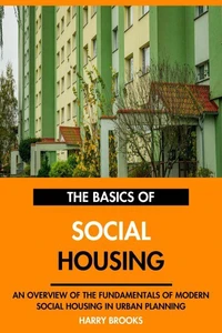The Basics of Modern Social Housing: An Overview of the Fundamentals of Social Housing in Urban Planning.