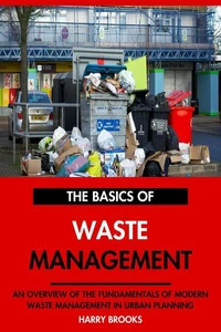 The Basics of Modern Waste Management: An Overview of the Fundamentals of Waste Management in Urban Planning.