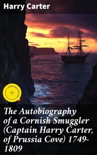 The Autobiography of a Cornish Smuggler (Captain Harry Carter, of Prussia Cove) 1749-1809