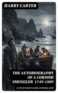 The Autobiography of a Cornish Smuggler (Captain Harry Carter, of Prussia Cove) 1749-1809