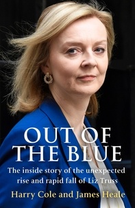 Téléchargement de livres gratuits en ligne Out of the Blue  - The inside story of the unexpected rise and rapid fall of Liz Truss  9780008605797 par Harry Cole, James Heale