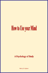Harry D. Kytson - How to Use Your Mind.