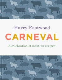 Harry Eastwood - Carneval - A Celebration of Meat Cookery in 100 Stunning Recipes.