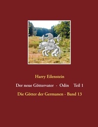 Harry Eilenstein - Der neue Göttervater  -  Odin    Teil 1 - Die Götter der Germanen - Band 13.