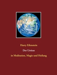 Harry Eilenstein - Der Urriese - in Meditation, Magie und Heilung.