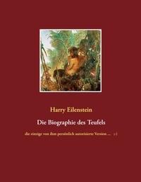 Harry Eilenstein - Die Biographie des Teufels - die einzige von ihm persönlich autorisierte Version ... ;-).