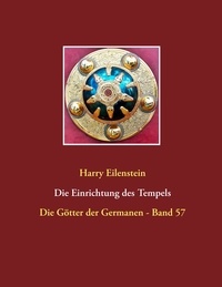 Harry Eilenstein - Die Einrichtung des Tempels - Die Götter der Germanen - Band 57.