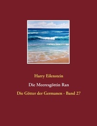 Harry Eilenstein - Die Meeresgöttin Ran - Die Götter der Germanen - Band 27.