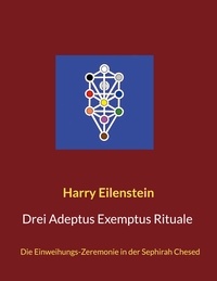 Harry Eilenstein - Drei Adeptus Exemptus Rituale - Die Einweihungs-Zeremonie in der Sephirah Chesed.