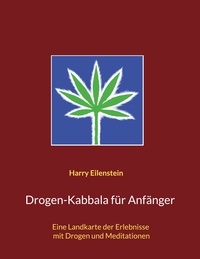 Harry Eilenstein - Drogen-Kabbala für Anfänger - Eine Landkarte der Erlebnisse mit Drogen und Meditationen.