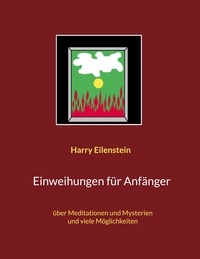 Harry Eilenstein - Einweihungen für Anfänger - über Meditationen und Mysterien und viele Möglichkeiten.