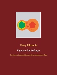 Harry Eilenstein - Hypnose für Anfänger - Experimente, Zusammenhänge und die Anwendung in der Magie.