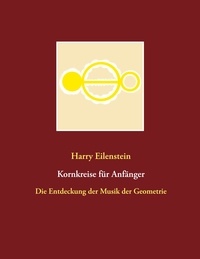 Harry Eilenstein - Kornkreise für Anfänger - Die Entdeckung der Musik der Geometrie.