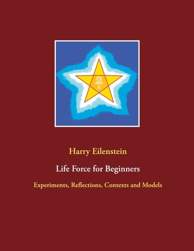 Life Force for Beginners. Experiments, Reflections, Contexts and Models