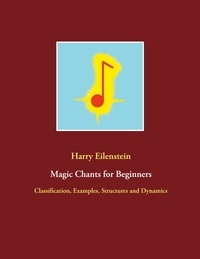 Harry Eilenstein - Magic Chants for Beginners - Classification, Examples, Structures and Dynamics.