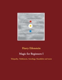 Harry Eilenstein - Magic for Beginners I - Telepathy, Telekinesis, Astrology, Kundalini and more.
