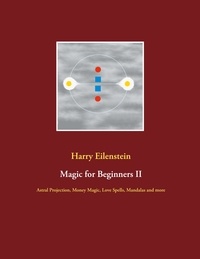 Harry Eilenstein - Magic for Beginners II - Astral Projection, Money Magic, Love Spells, Mandalas and more.