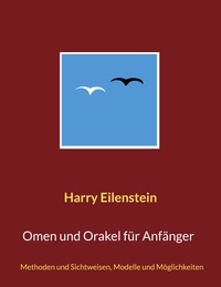 Harry Eilenstein - Omen und Orakel für Anfänger - Methoden und Sichtweisen, Modelle und Möglichkeiten.