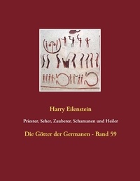 Harry Eilenstein - Priester, Seher, Zauberer, Schamanen und Heiler - Die Götter der Germanen - Band 59.