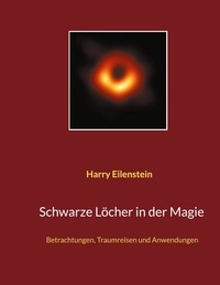 Harry Eilenstein - Schwarze Löcher in der Magie - Betrachtungen, Traumreisen und Anwendungen.