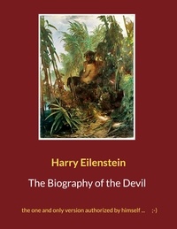 Harry Eilenstein - The Biography of the Devil - the one and only version authorized by himself ... ;-).