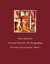 Harry Eilenstein - Tyr in der Unterwelt - Der Zwergenkönig - Die Götter der Germanen - Band 7.