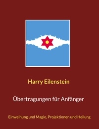Harry Eilenstein - Übertragungen für Anfänger - Einweihung und Magie, Projektionen und Heilung.