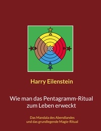 Harry Eilenstein - Wie man das Pentagramm-Ritual zum Leben erweckt - Das Mandala des Abendlandes und das grundlegende Magie-Ritual.