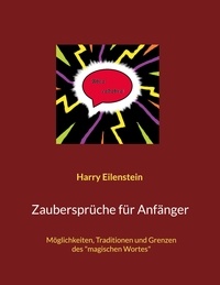 Harry Eilenstein - Zaubersprüche für Anfänger - Möglichkeiten, Traditionen und Grenzen des "magischen Wortes".