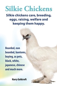  Harry Goldcroft - .   Silkie Chickens. Silkie Chickens Care, Breeding,Eggs,Raising, Welfare And Keeping Them Happy..