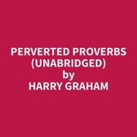 Harry Graham et Cynthia Shane - Perverted Proverbs (Unabridged).
