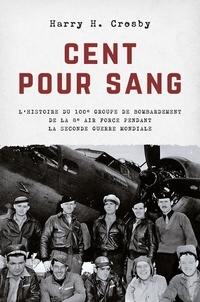 Harry H. Crosby et Iza Bazin - Cent pour sang - L'histoire du 100e groupe de bombardement de la 8e Air Force pendant la Second Guerre mondiale.