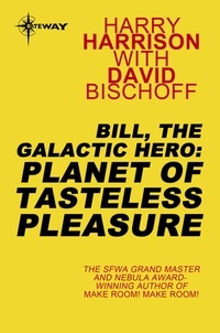 Harry Harrison et David Bischoff - Bill, the Galactic Hero: Planet of Tasteless Pleasure - Planet of Tasteless Pleasure.