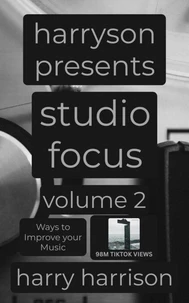 Harryson Presents Studio Focus: Volume 2: Ways to Improve Your Music