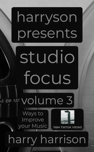 Harryson Presents Studio Focus: Volume 3: Ways to Improve Your Music