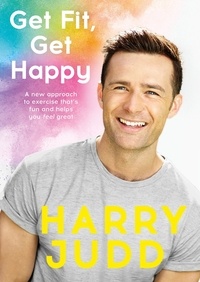 Harry Judd - Get Fit, Get Happy - A new approach to exercise that's fun and helps you feel great.