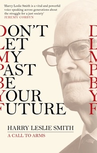 Harry Leslie Smith - Don't Let My Past Be Your Future - A Call to Arms.
