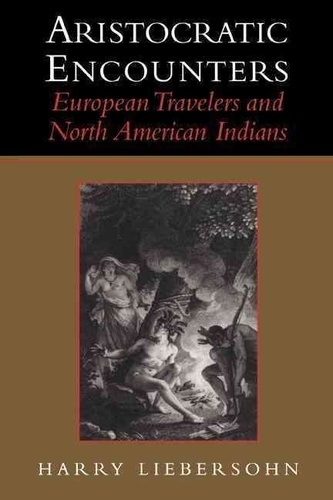 Harry Liebersohn - Aristocratic Encounters : European Travelers And North American Indians.