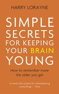 Harry Lorayne - Simple Secrets for Keeping Your Brain Young - How to remember more the older you get.