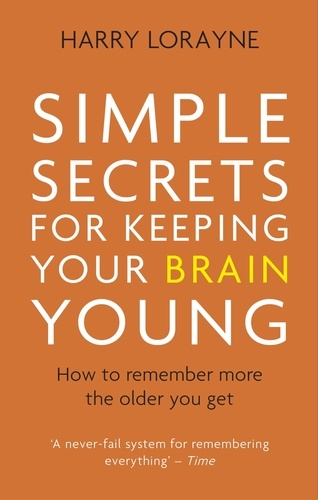 Simple Secrets for Keeping Your Brain Young. How to remember more the older you get